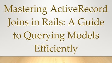 Mastering ActiveRecord Joins in Rails: A Guide to Querying Models Efficiently