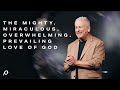 The mighty miraculous overwhelming prevailing love of god  louie giglio