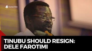 'Tinubu should resign, says Dele Fatorimi