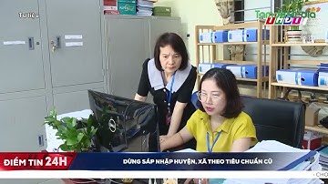 Dừng sáp nhập huyện, xã theo tiêu chuẩn cũ