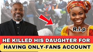 How a  Pastor Dismembers his 18 years old Daughter After He Discovered Her Secret OnlyFans Account