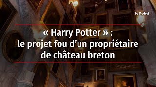 « Harry Potter » : le projet fou d’un propriétaire de château breton