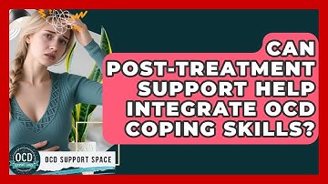 Can Post-treatment Support Help Integrate OCD Coping Skills? - OCD Support Space