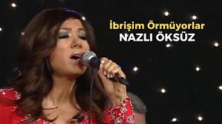 İbrişim Örmüyorlar - NAZLI ÖKSÜZ