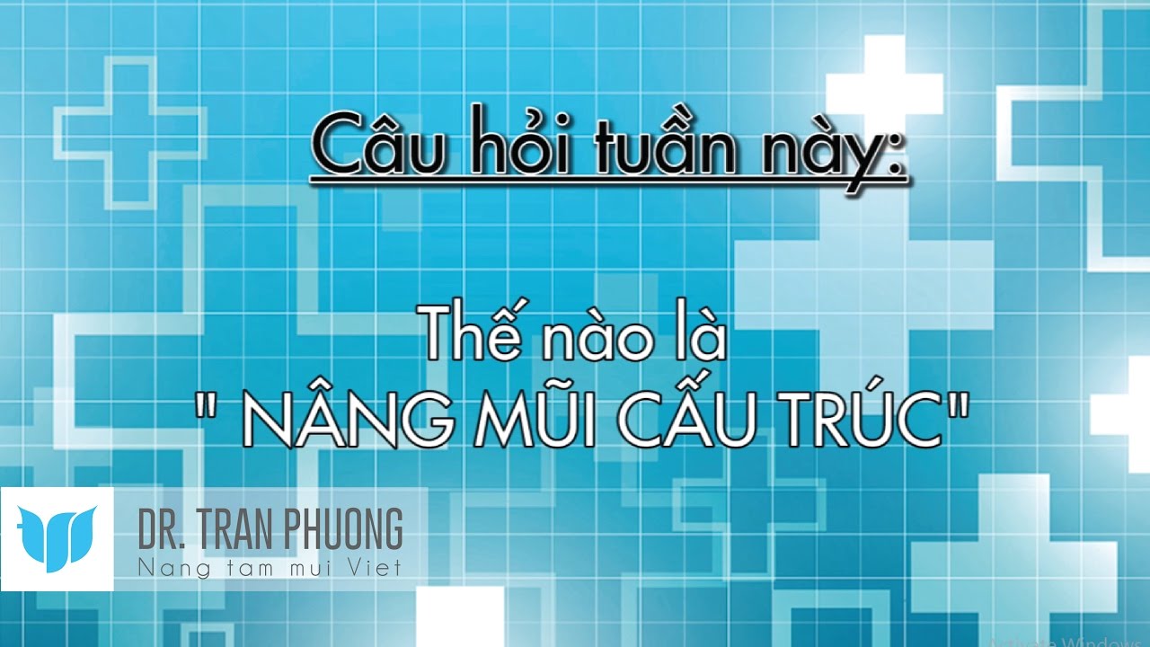 Bác sĩ Trần Phương: Phần 3_Thế nào là nâng mũi Cấu trúc?