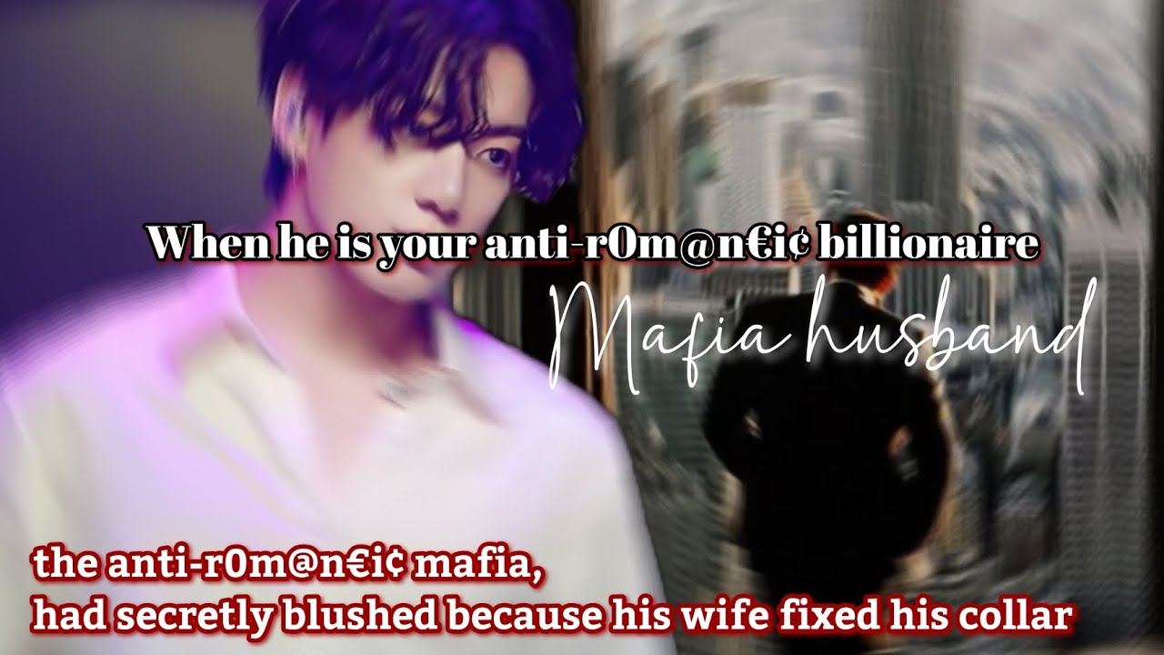 When he is your anti-r0m@n€i¢ billionaire mafia husband || Your anti-r0m@n€i¢ mafia husband