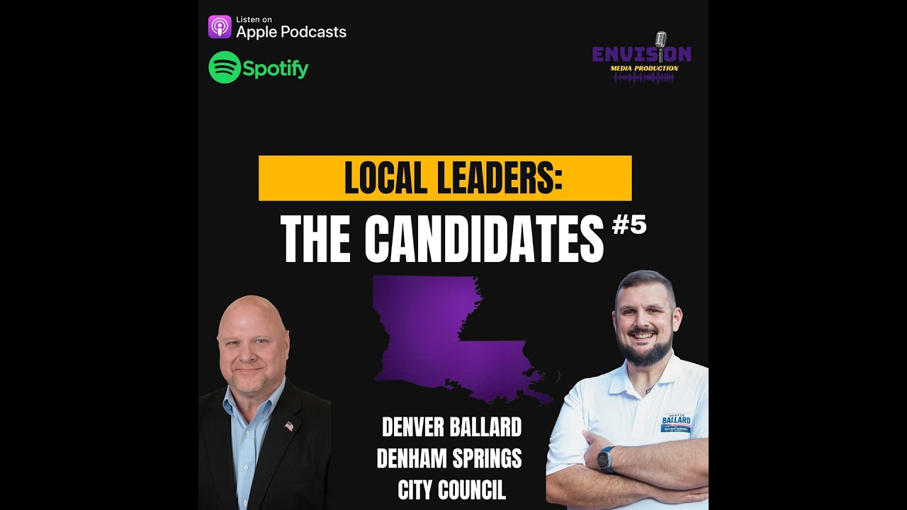 Local Leaders: The Candidates #5 | Denver Ballard - Denham Springs City Council