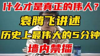 【墙内禁播】什么才是真正的伟人?袁腾飞讲述:历史上最伟大的5分钟!非常值得一听! 【墙内禁播】什么才是真正的伟人?袁腾飞讲述:历史上最伟大的5分钟!非常值得一听!