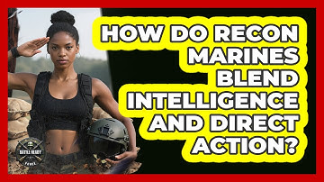 How Do Recon Marines Blend Intelligence And Direct Action? - Battle Ready Force