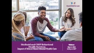 Webinar: Medicaid & CHIP Behavioral Health Svcs.: Impact of SchoolBased Mental Health Care (5/8/24)