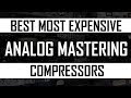 Best, Most Expensive Analog Mastering Compressors