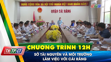 Sở Tài nguyên và Môi trường làm việc với Cái Răng | Cần Thơ TV