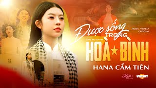 ĐƯỢC SỐNG TRONG HOÀ BÌNH - HANA CẨM TIÊN | OFFICIAL MUSIC VIDEO