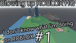 Blowing Up ROBLOX HQ - I don't know what I'm doing on ROBLOX #1 Blowing Up ROBLOX HQ - I don't know what I'm doing on ROBLOX #1