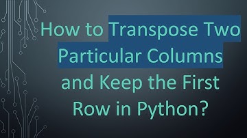 How to Transpose Two Particular Columns and Keep the First Row in Python?