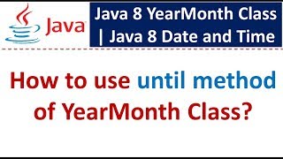 How to use until method of YearMonth Class? | Java 8 Date and Time