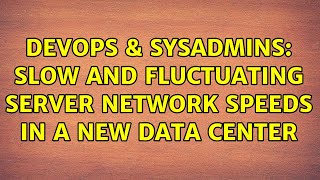 DevOps & SysAdmins: Slow and fluctuating server network speeds in a new data center (3 Solutions!!) Profile