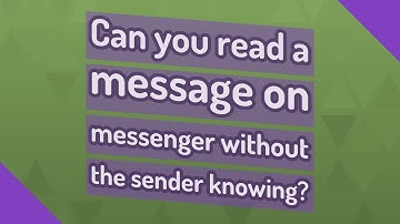 Can you read a message on messenger without the sender knowing?