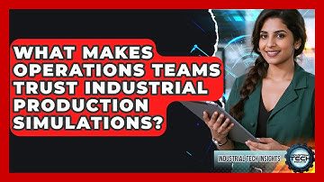 What Makes Operations Teams Trust Industrial Production Simulations? - Industrial Tech Insights