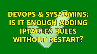 DevOps & SysAdmins: Is it enough adding iptables rules without restart? (3 Solutions!!) Details