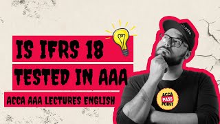 Is IFRS 18 tested in ACCA Advanced Audit and Assurance (AAA) Lecture 7 Block 3 by ACCA Passpoint