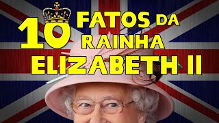 10 fatos SURPREENDENTES da Rainha Elizabeth II 👸😱