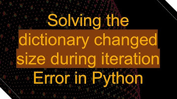 Solving the dictionary changed size during iteration Error in Python