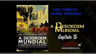 A desordem mundial, Luiz Alberto Moniz Bandeira. Audiobook, capítulo 15.