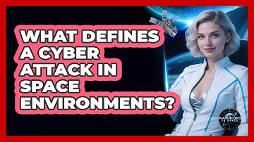 What Defines A Cyber Attack In Space Environments?