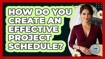 How Do You Create An Effective Project Schedule?