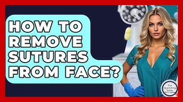 How To Remove Sutures From Face? - The Operating Table