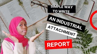 HOW TO WRITE AN INDUSTRIAL ATTACHMENT REPORT!
