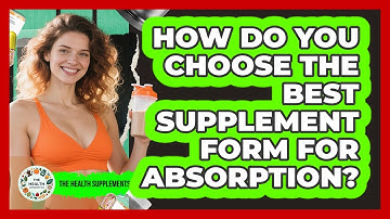 How Do You Choose The Best Supplement Form For Absorption? - The Health Supplement Hub