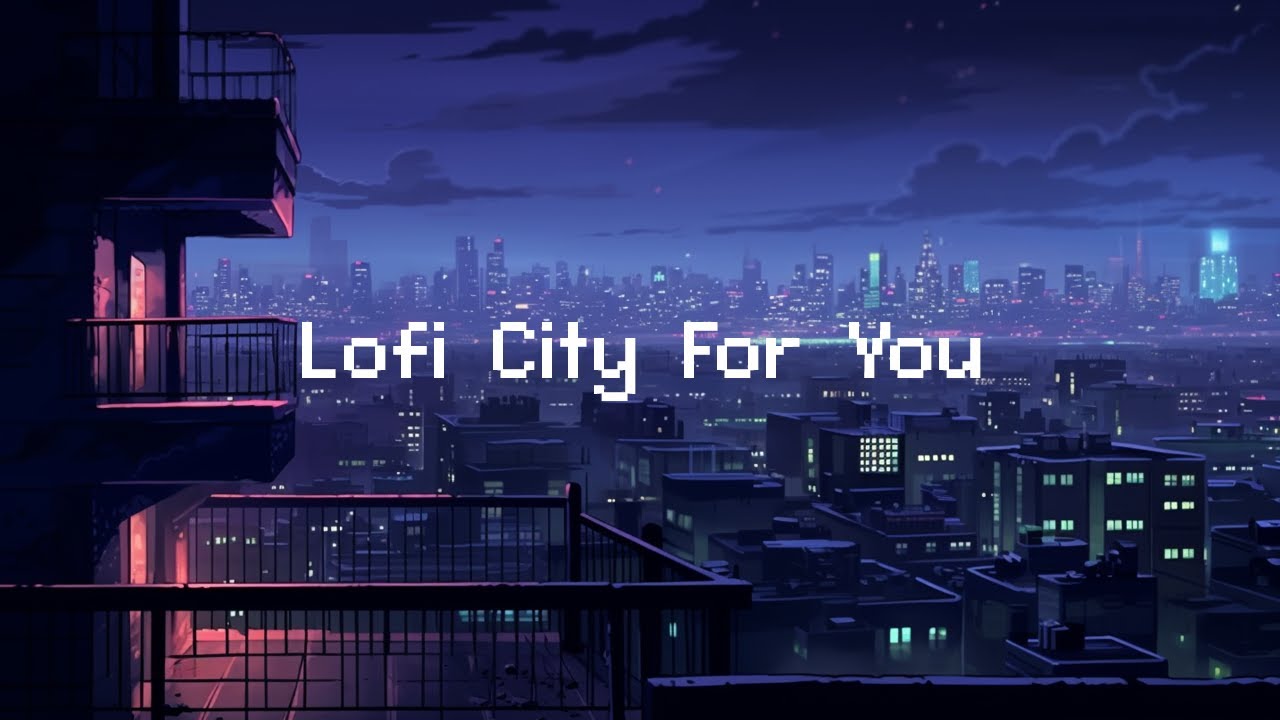 Lofi City For You 🌃 Lofi Hip Hop Radio 🎵 Beats To Chill / Relax - YouTube
