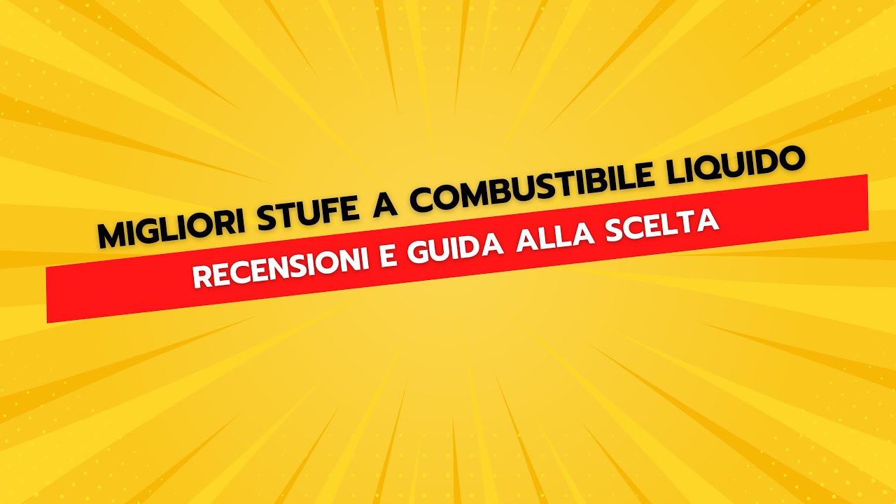 Migliori Stufe a Combustibile Liquido - Prezzi e Guida alla Scelta