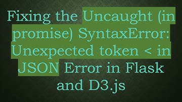 Fixing the Uncaught (in promise) SyntaxError: Unexpected token   in JSON Error in Flask and D3.js