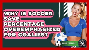 Why Is Soccer Save Percentage Overemphasized For Goalies? - Soccer Stats Vault