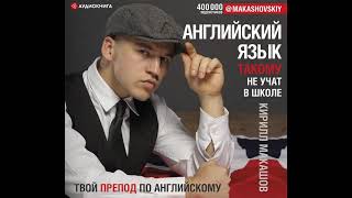 Кирилл Макашов – Английский язык. Такому не учат в школе. [Аудиокнига]