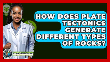 How Does Plate Tectonics Generate Different Types of Rocks? - Earth Science Answers