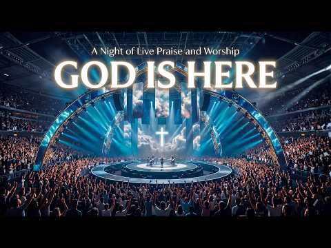 GOD IS HERE – LIVE WORSHIP NIGHT | Powerful Praise & Presence of God