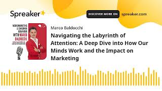 Navigating the Labyrinth of Attention: A Deep Dive into How Our Minds Work and the Impact on Marketi
