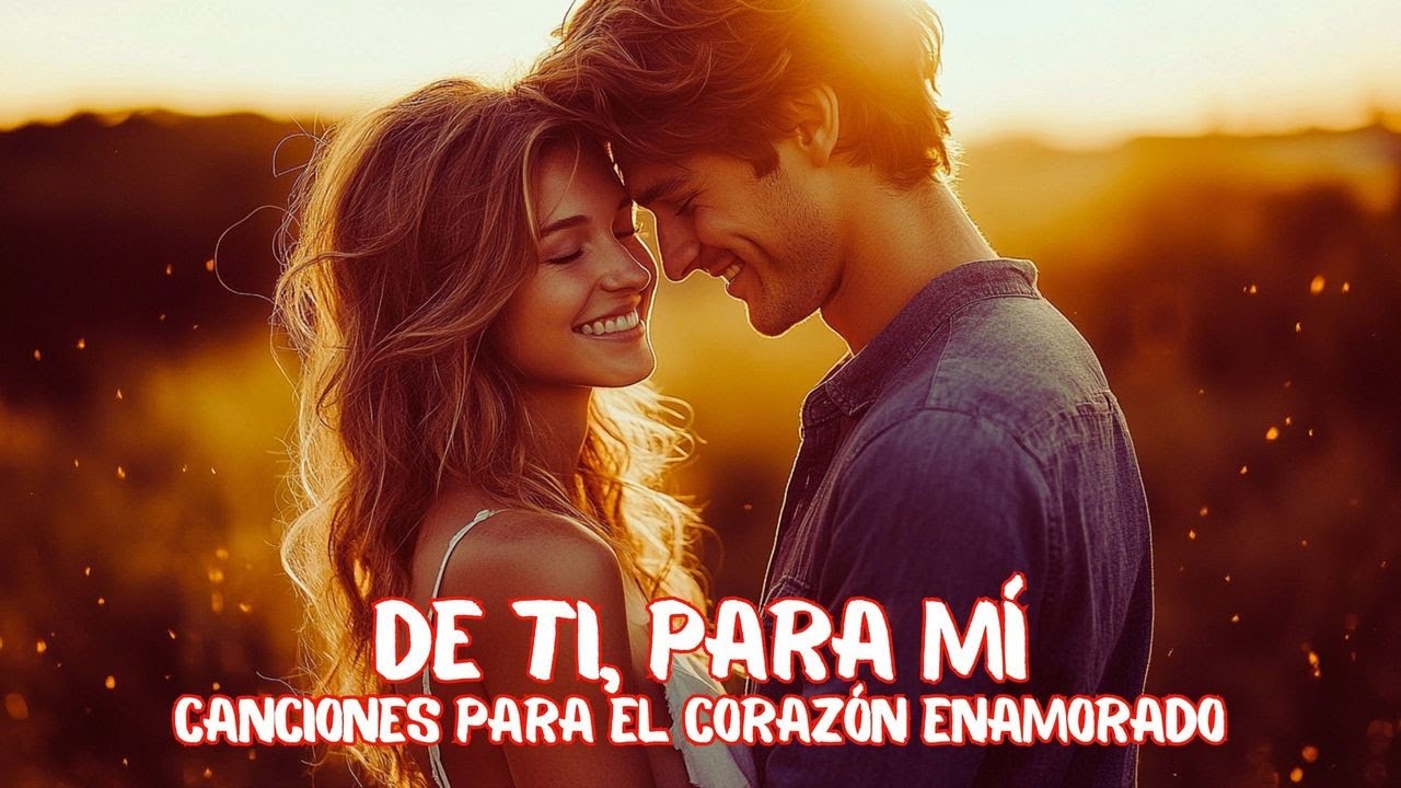 De Ti, Para Mí | Canciones para el Corazón Enamorado