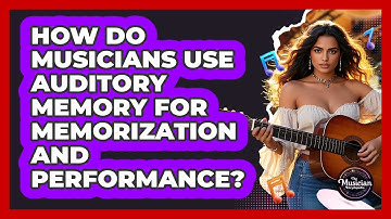 How Do Musicians Use Auditory Memory For Memorization And Performance? - The Musician Encyclopedia