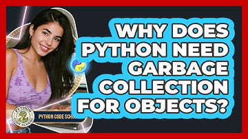 Why Does Python Need Garbage Collection For Objects? - Python Code School