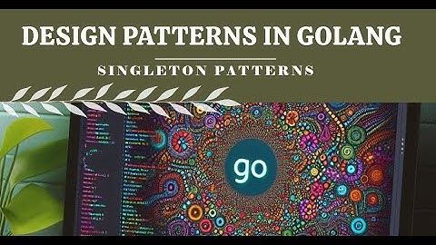 Design Patterns in Golang - SINGLETON PATTERN