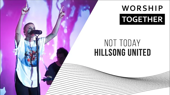 Not Today // Hillsong United // Worship Together Session