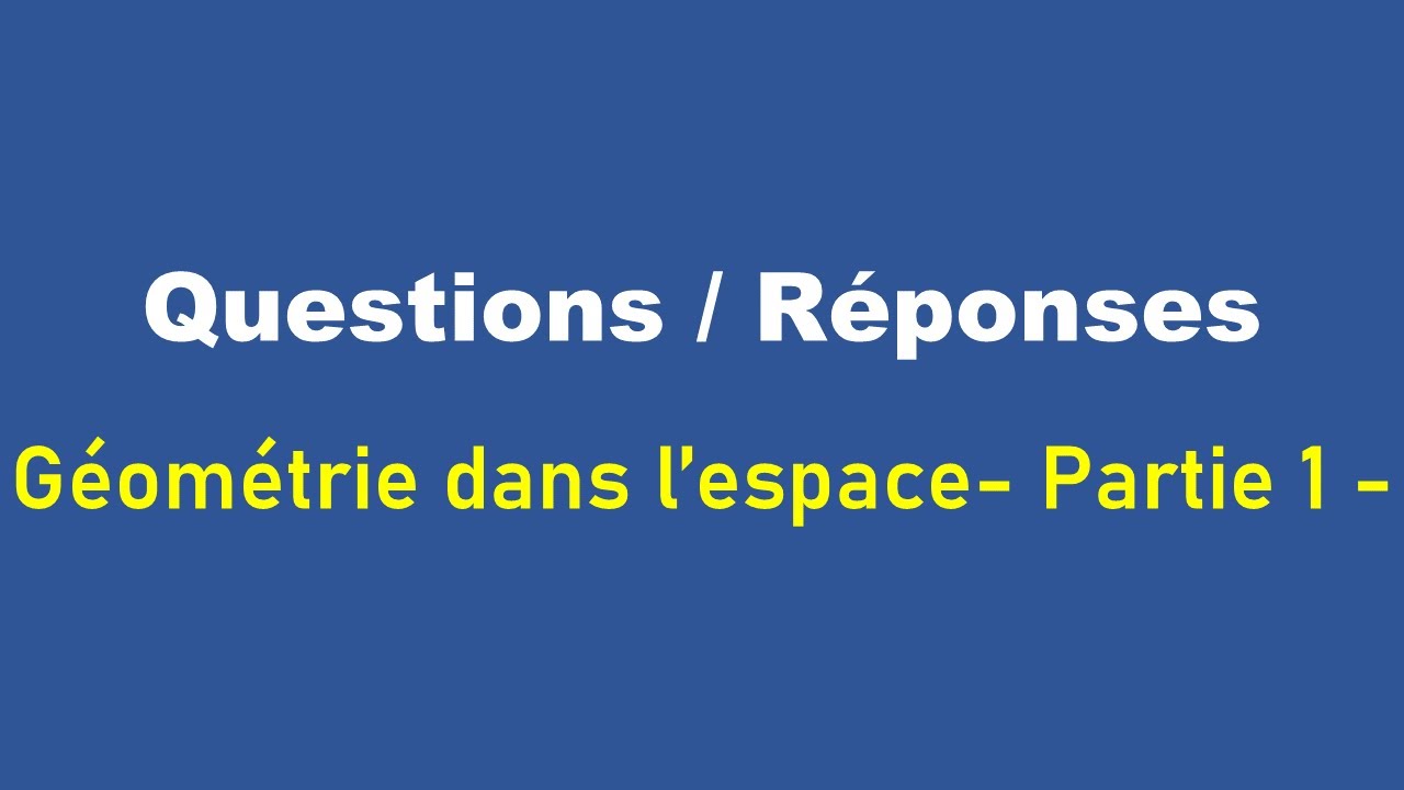 Questions-Réponses: Géométrie dans l'espace - Partie 01