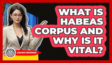 What Is Habeas Corpus And Why Is It Vital? - Learn About Libertarianism
