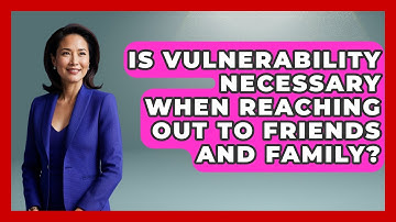 Is Vulnerability Necessary When Reaching Out To Friends And Family? - Golden Years CBT