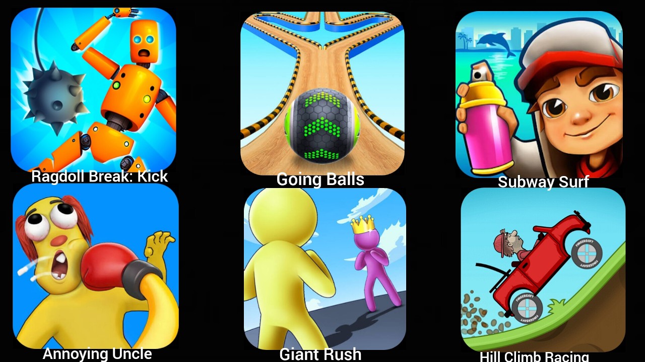 Subway Surf, Hill Climb Racing, Annoying Uncle, Ragdoll Break: Kick, Giant Rush, Going Balls